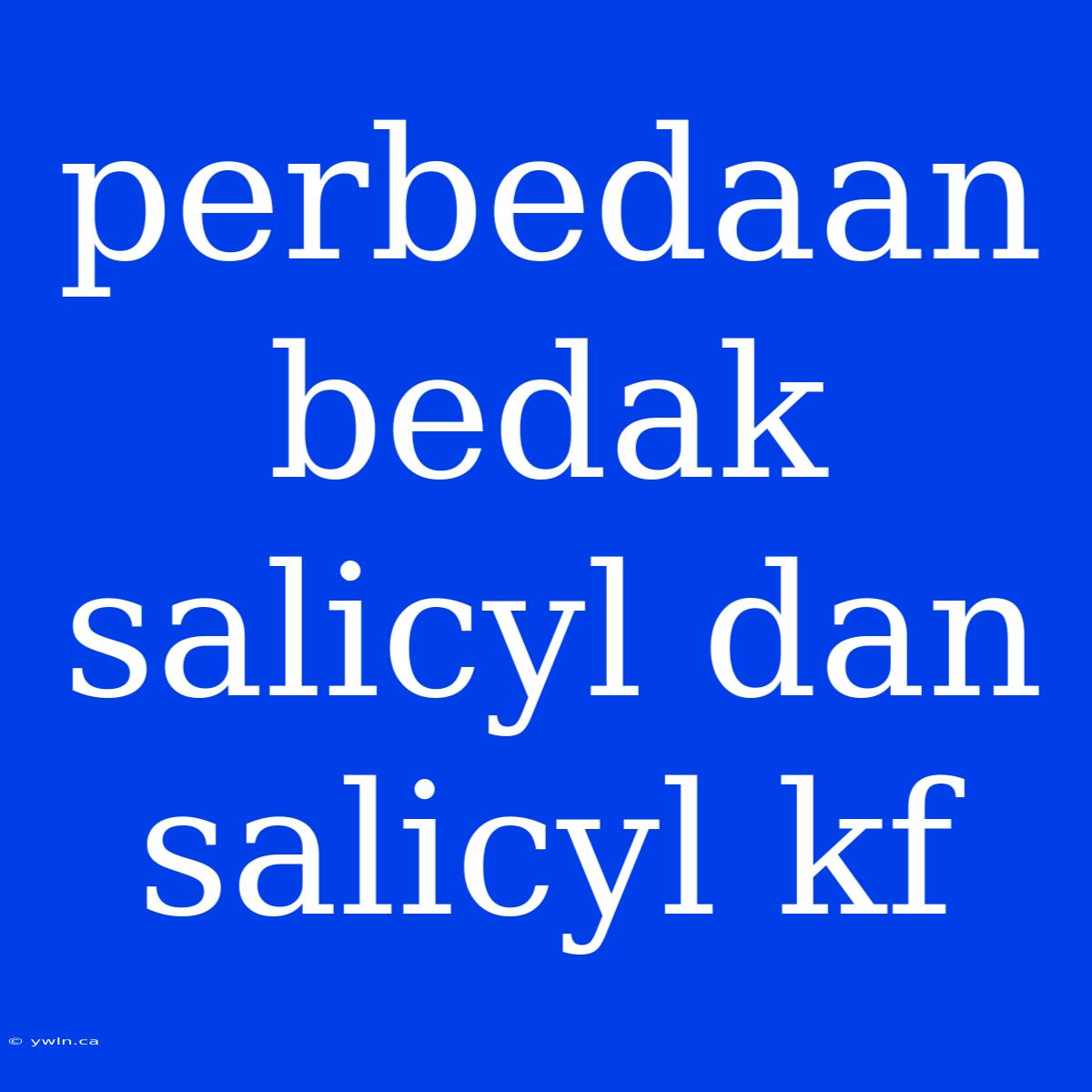 Perbedaan Bedak Salicyl Dan Salicyl Kf