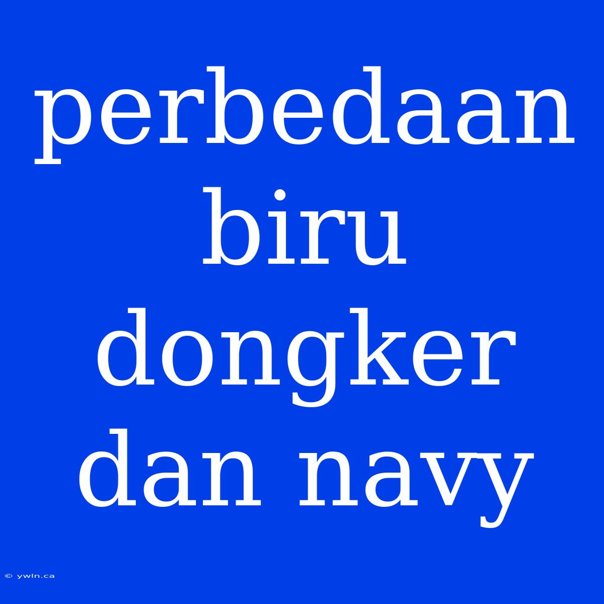 Perbedaan Biru Dongker Dan Navy