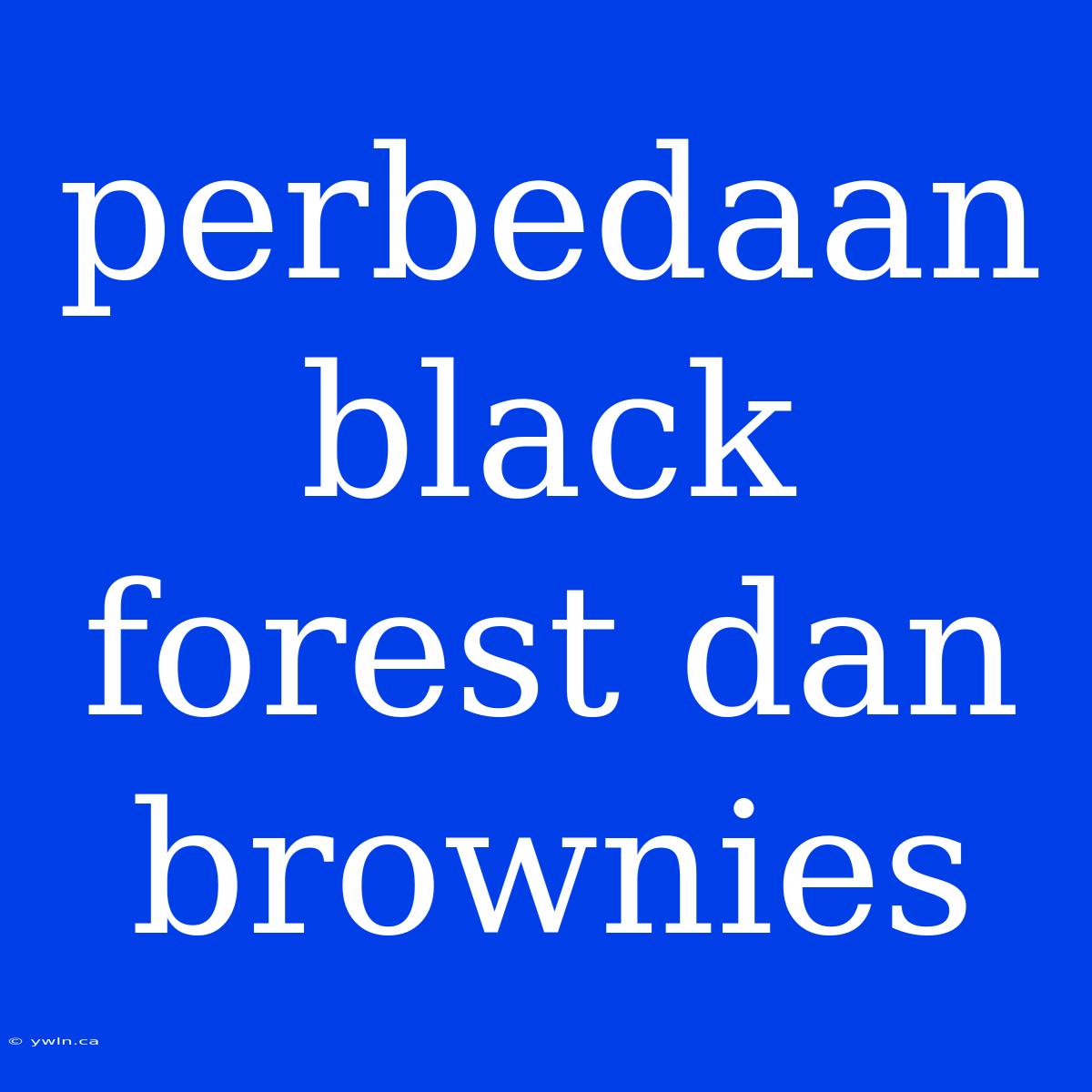 Perbedaan Black Forest Dan Brownies