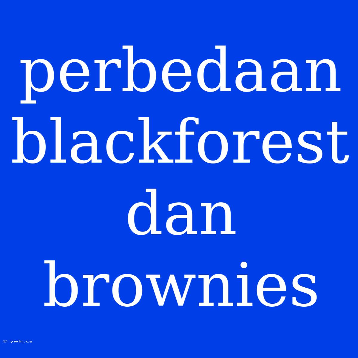 Perbedaan Blackforest Dan Brownies