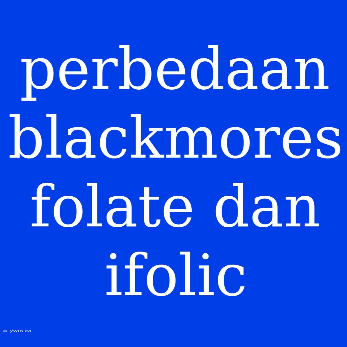 Perbedaan Blackmores Folate Dan Ifolic