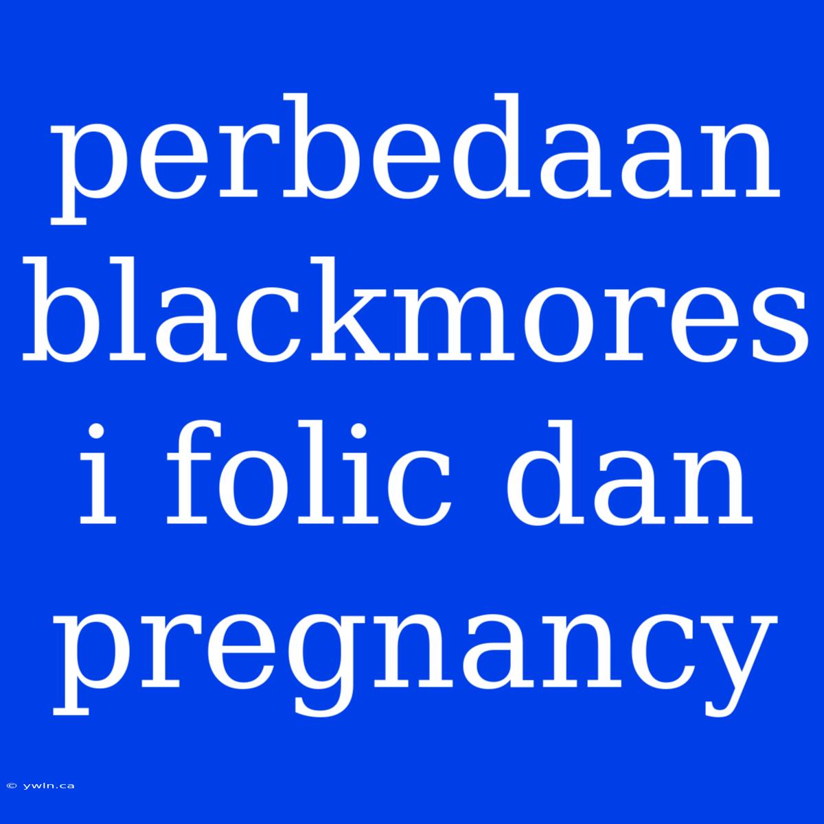 Perbedaan Blackmores I Folic Dan Pregnancy