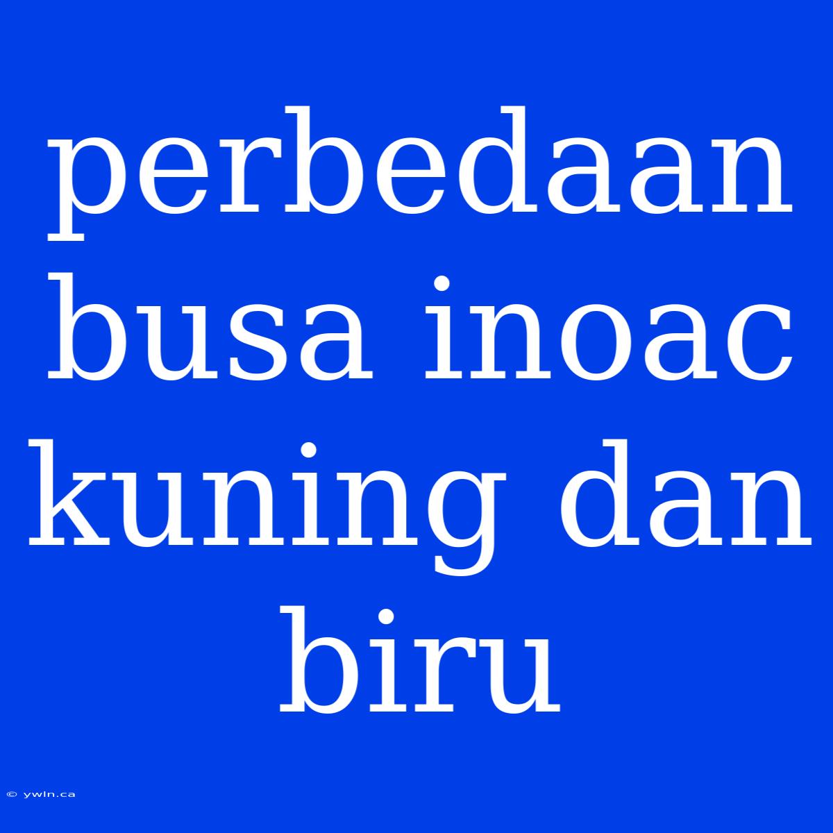 Perbedaan Busa Inoac Kuning Dan Biru