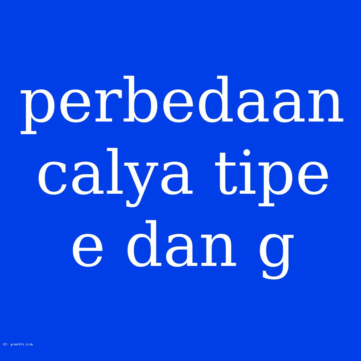 Perbedaan Calya Tipe E Dan G