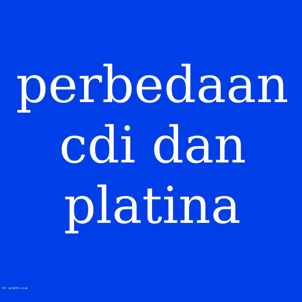 Perbedaan Cdi Dan Platina