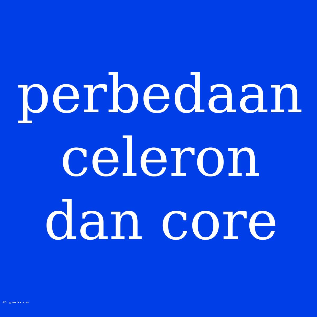 Perbedaan Celeron Dan Core