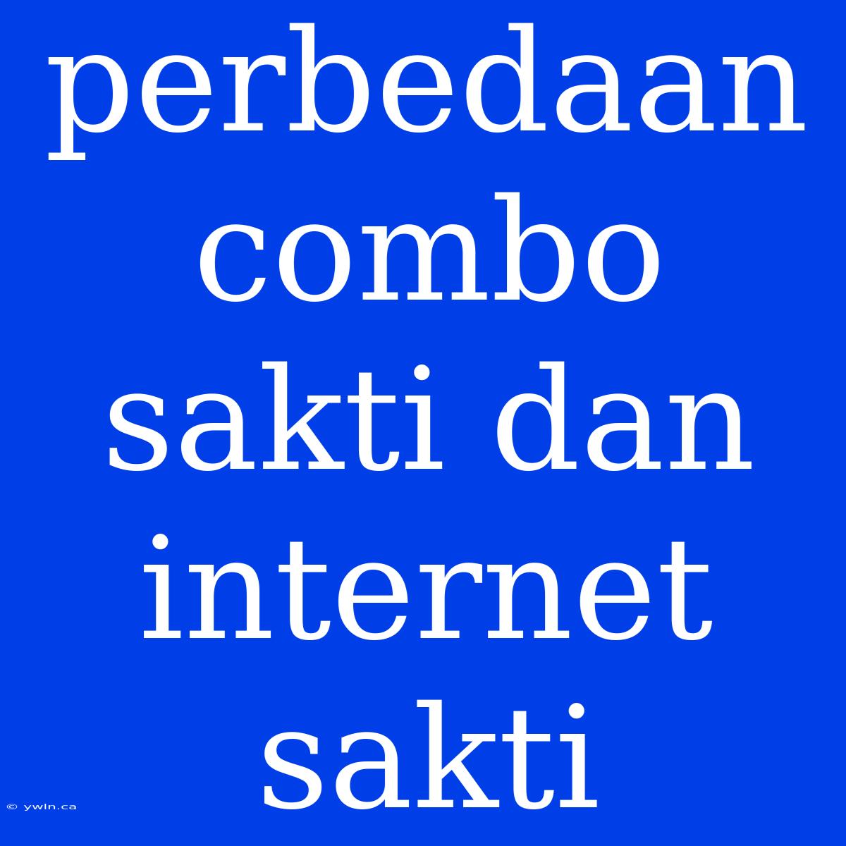 Perbedaan Combo Sakti Dan Internet Sakti