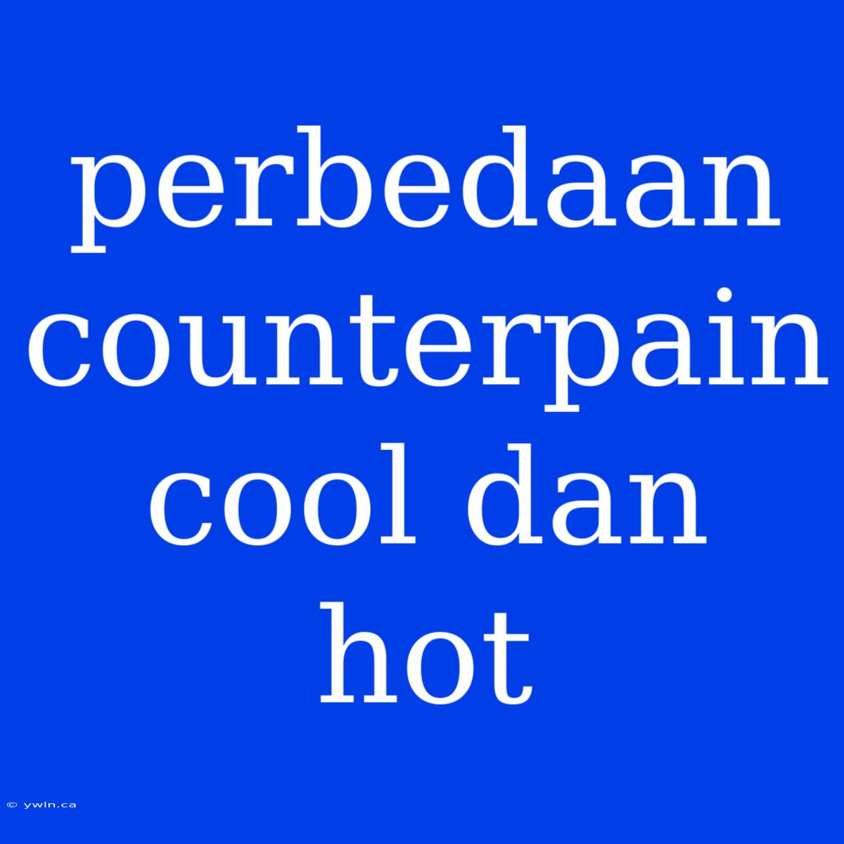 Perbedaan Counterpain Cool Dan Hot