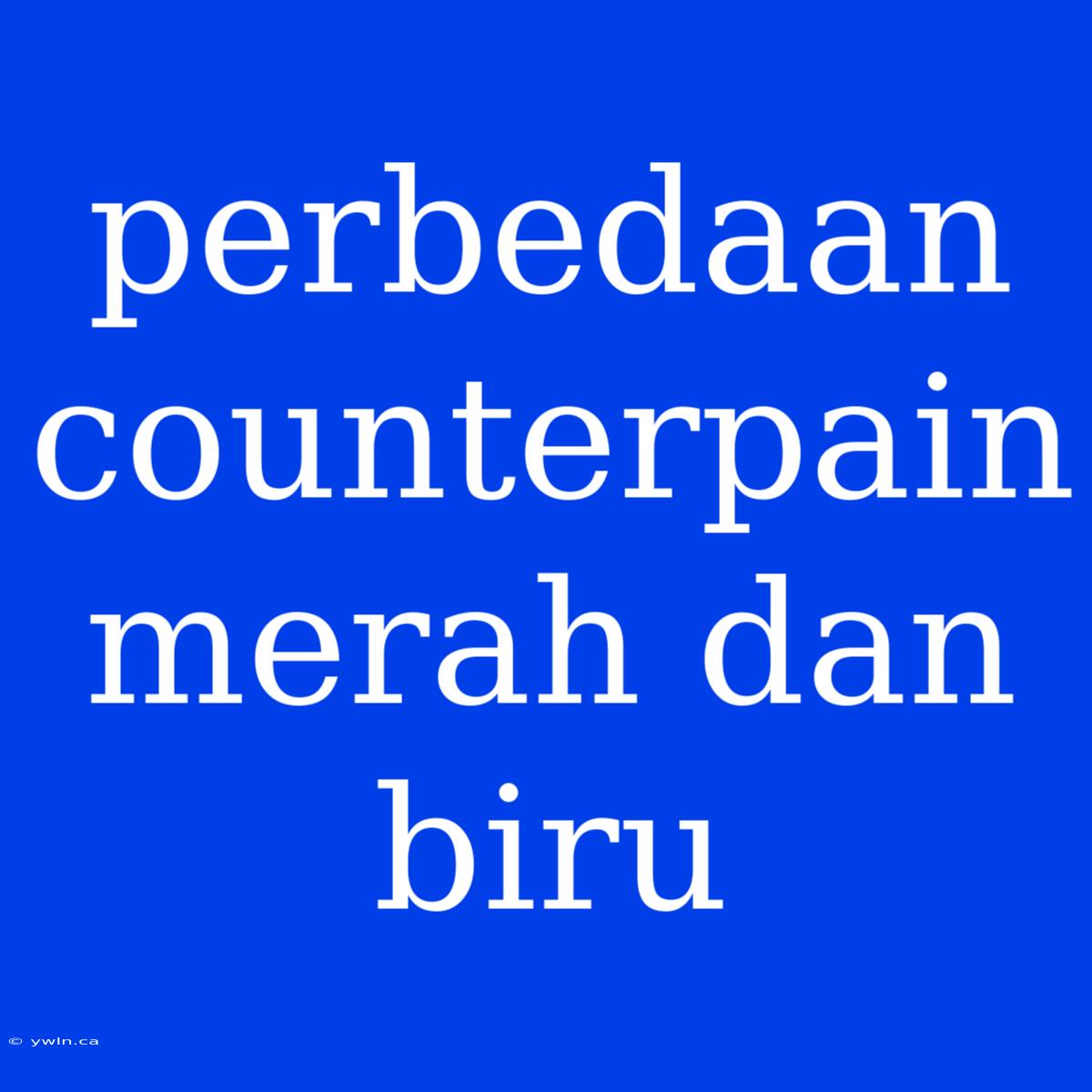 Perbedaan Counterpain Merah Dan Biru