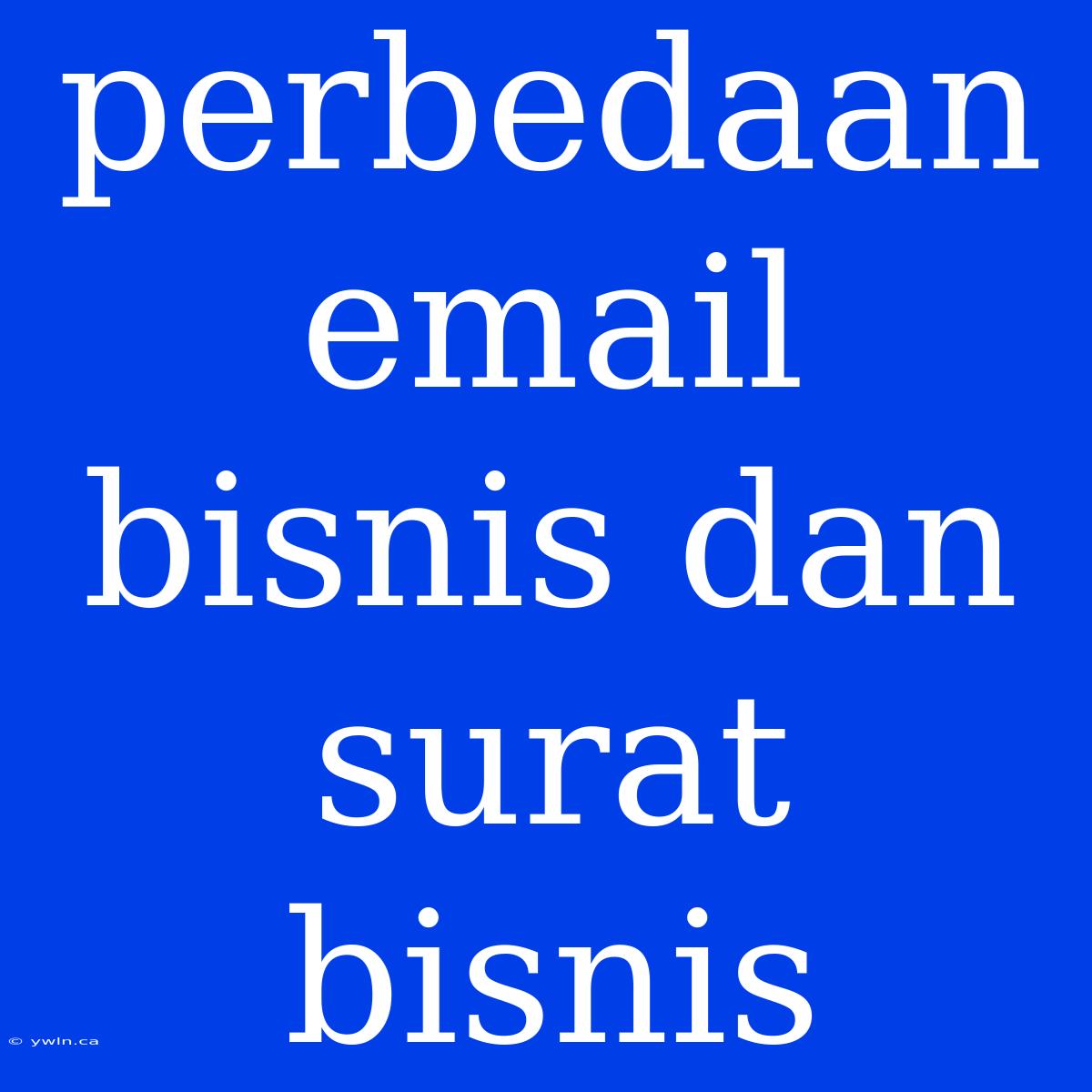 Perbedaan Email Bisnis Dan Surat Bisnis