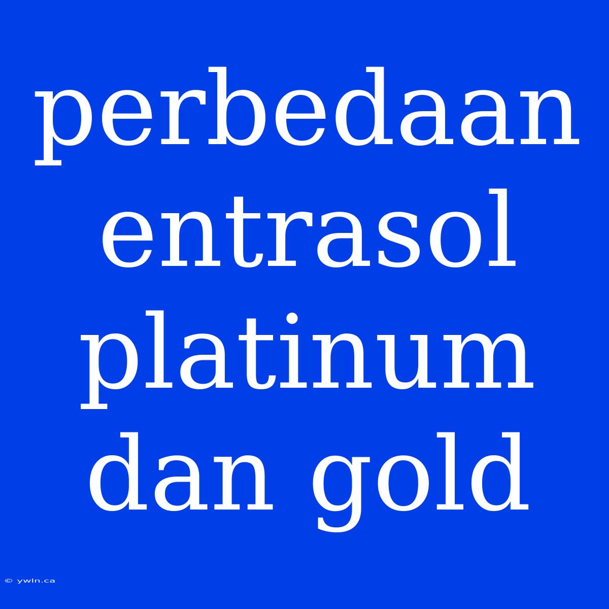 Perbedaan Entrasol Platinum Dan Gold