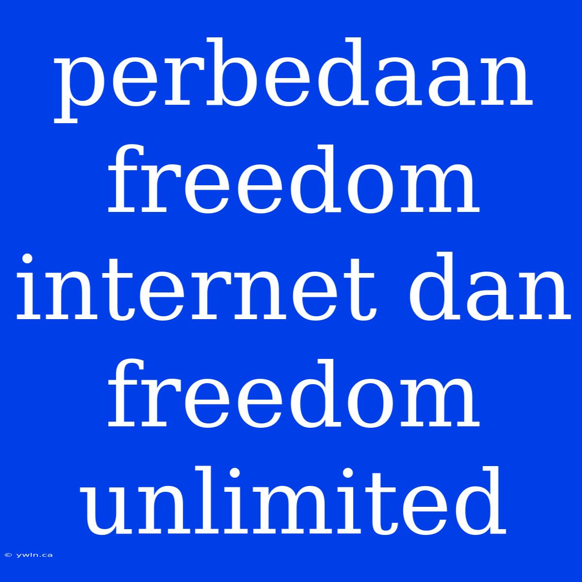 Perbedaan Freedom Internet Dan Freedom Unlimited