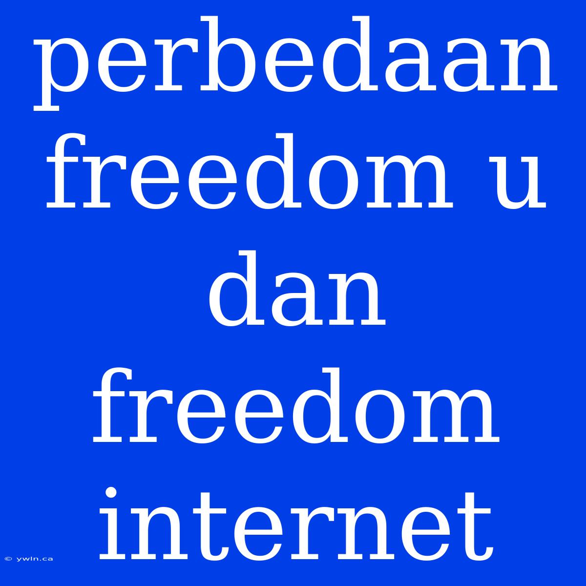 Perbedaan Freedom U Dan Freedom Internet