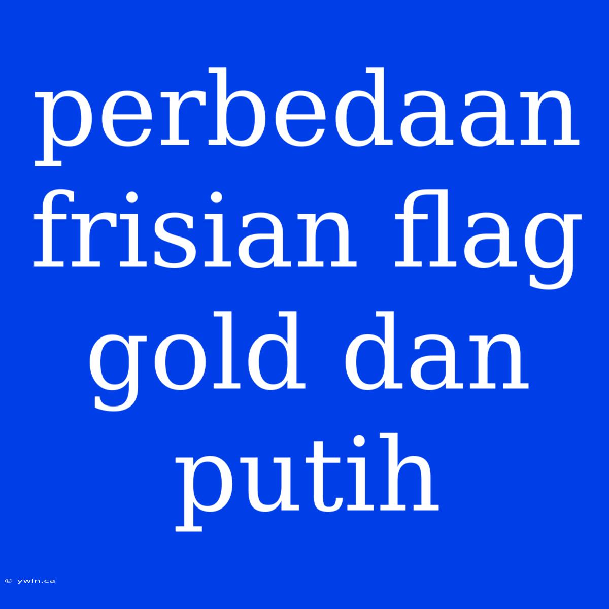 Perbedaan Frisian Flag Gold Dan Putih