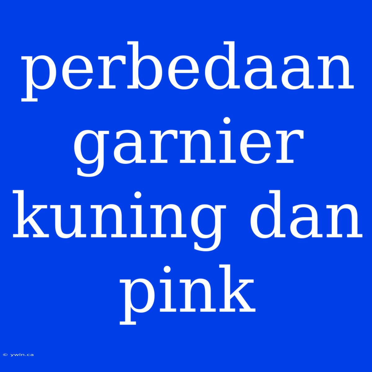 Perbedaan Garnier Kuning Dan Pink