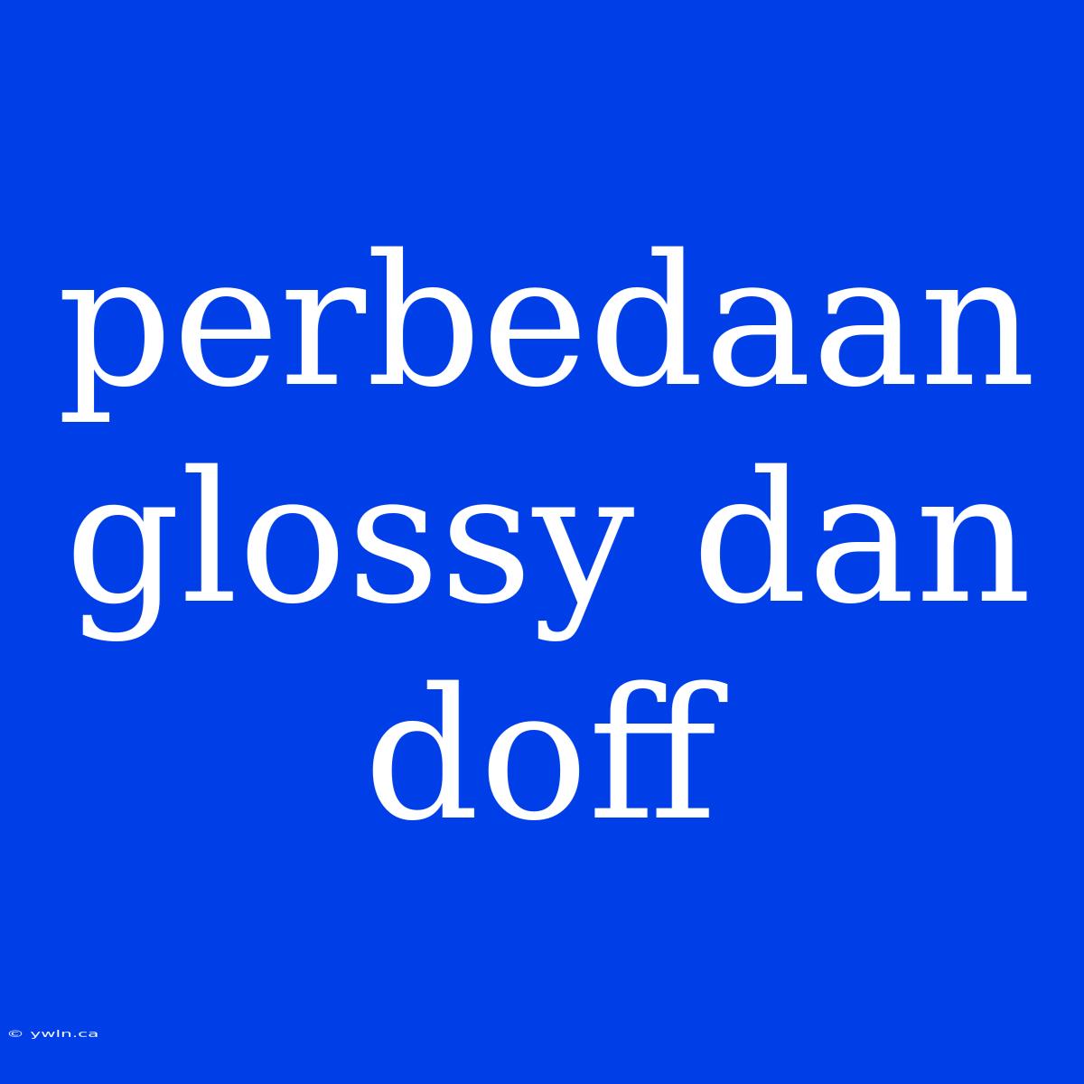 Perbedaan Glossy Dan Doff