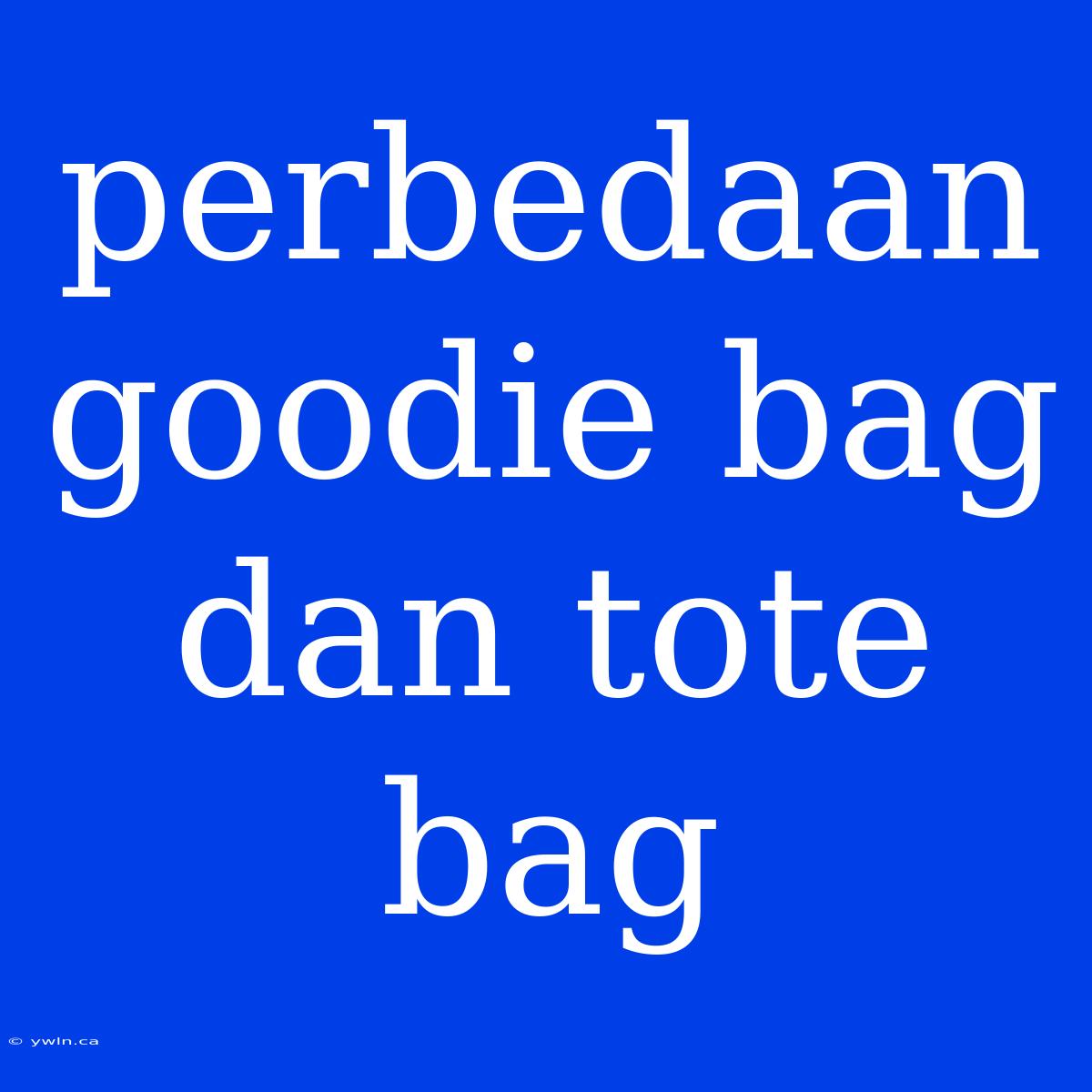 Perbedaan Goodie Bag Dan Tote Bag