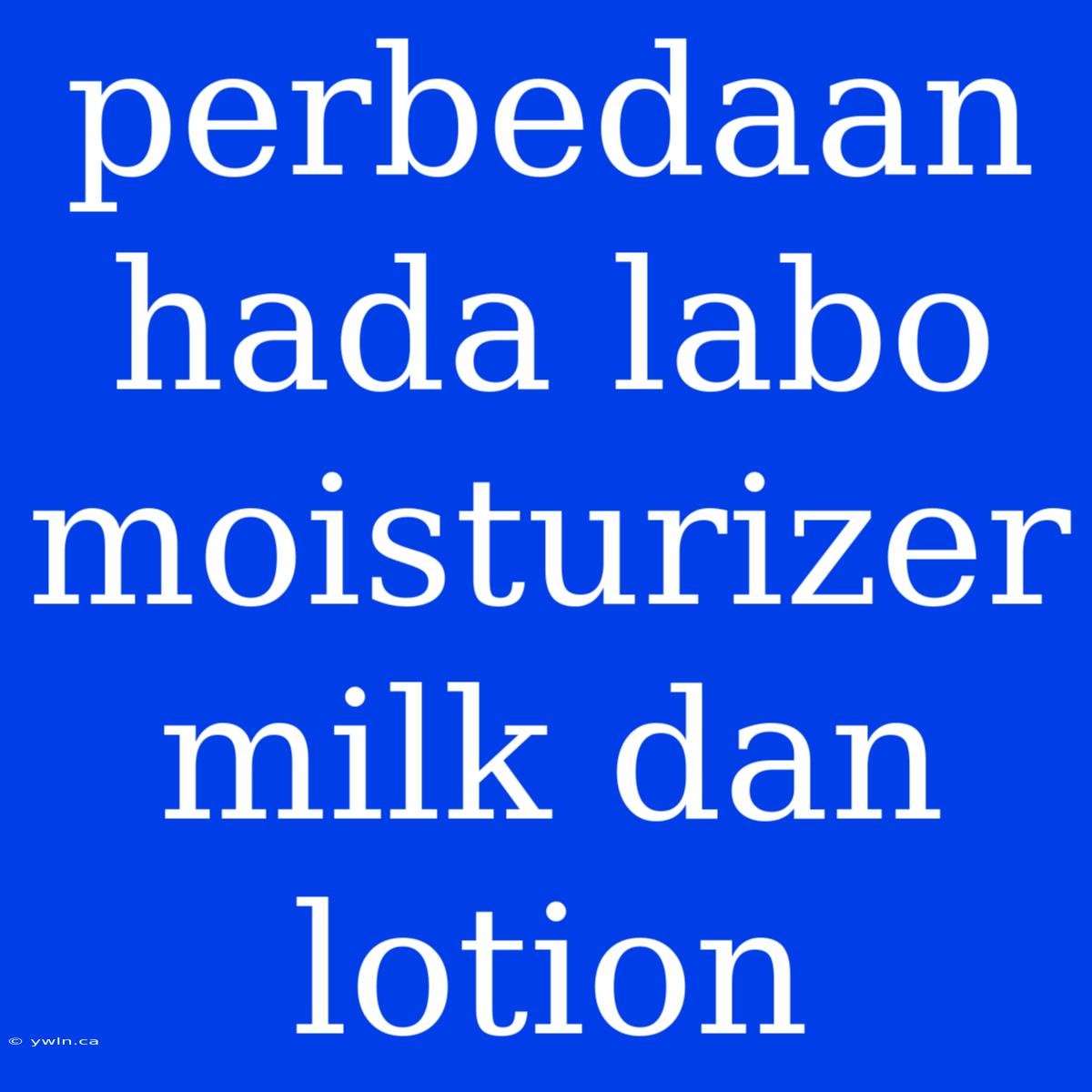 Perbedaan Hada Labo Moisturizer Milk Dan Lotion