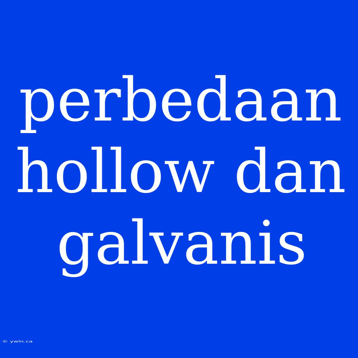 Perbedaan Hollow Dan Galvanis