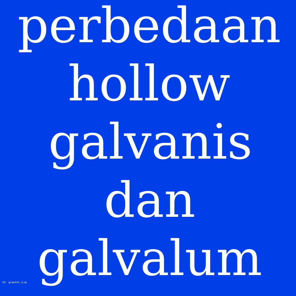 Perbedaan Hollow Galvanis Dan Galvalum