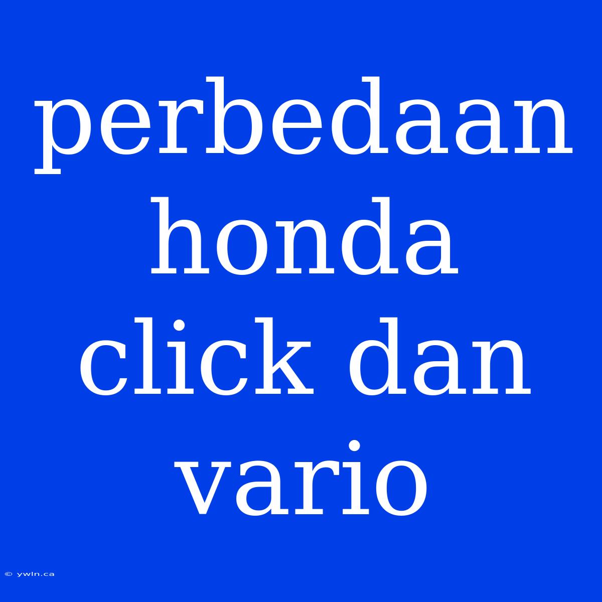 Perbedaan Honda Click Dan Vario