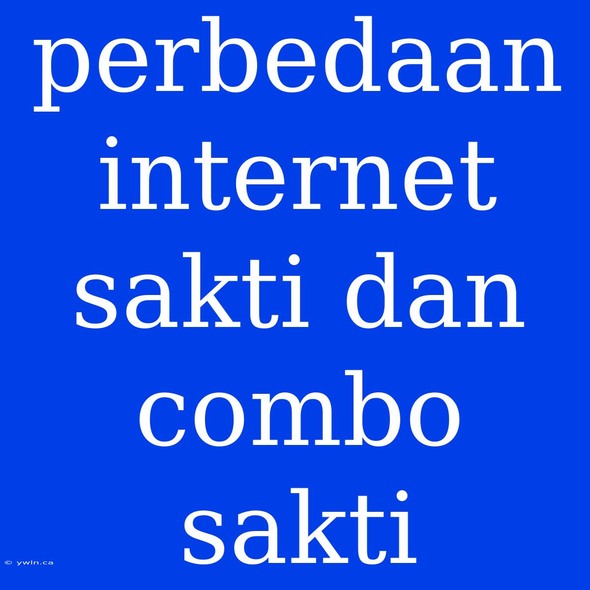 Perbedaan Internet Sakti Dan Combo Sakti