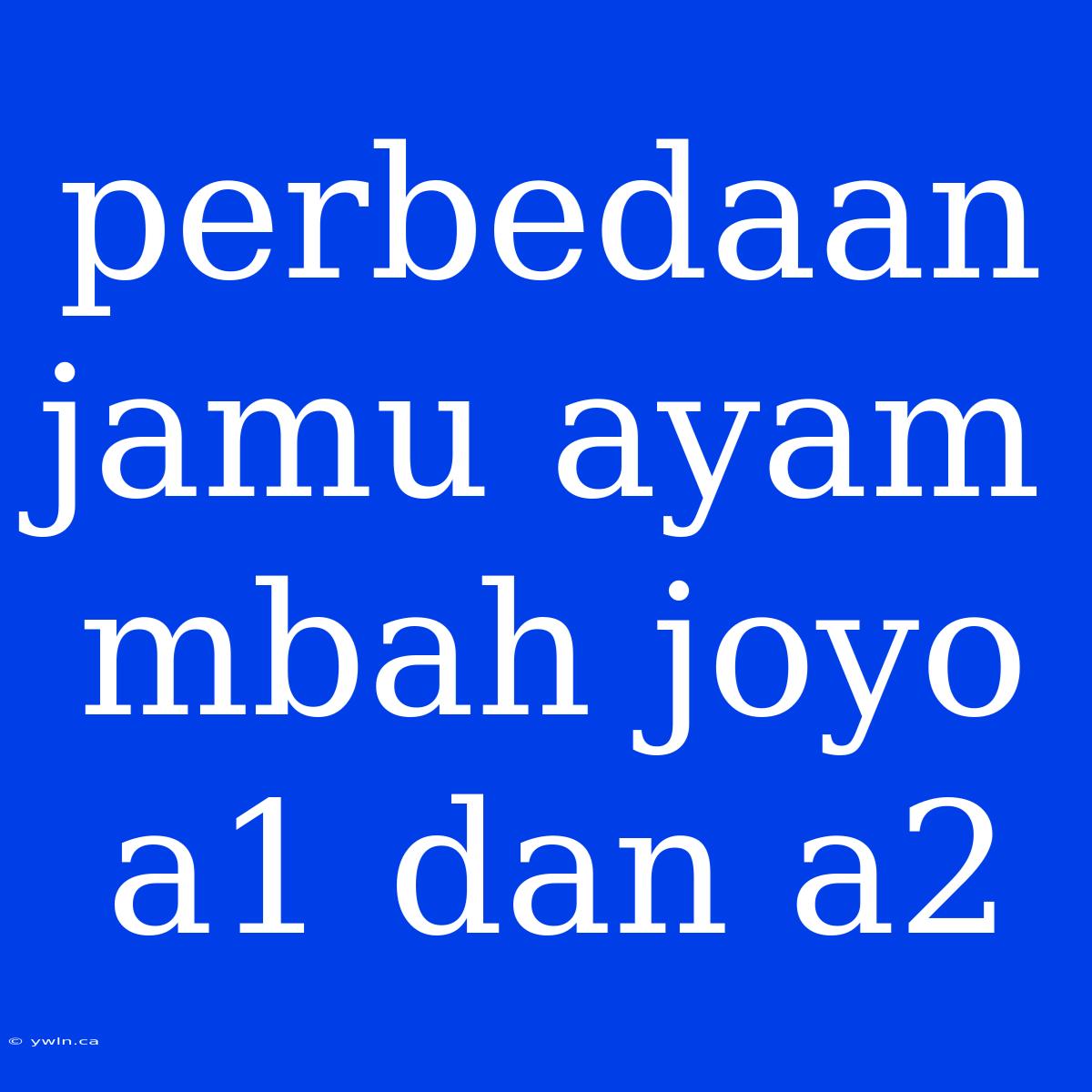 Perbedaan Jamu Ayam Mbah Joyo A1 Dan A2