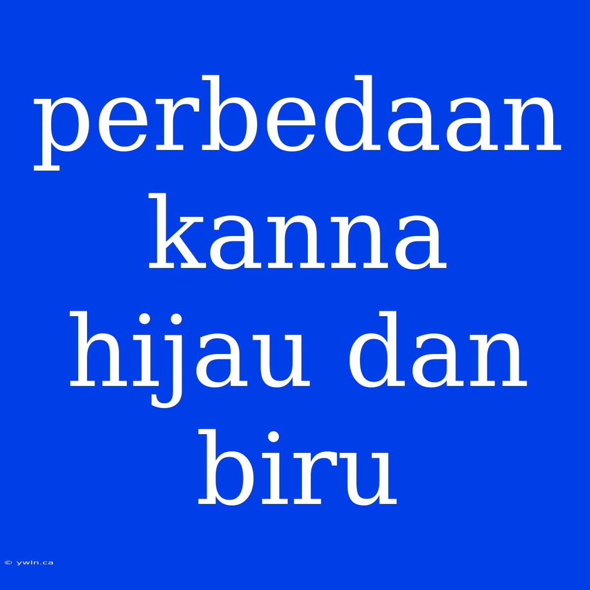 Perbedaan Kanna Hijau Dan Biru