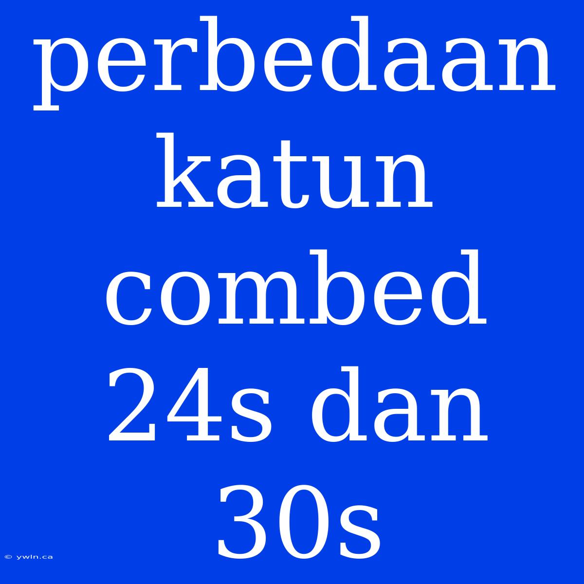 Perbedaan Katun Combed 24s Dan 30s