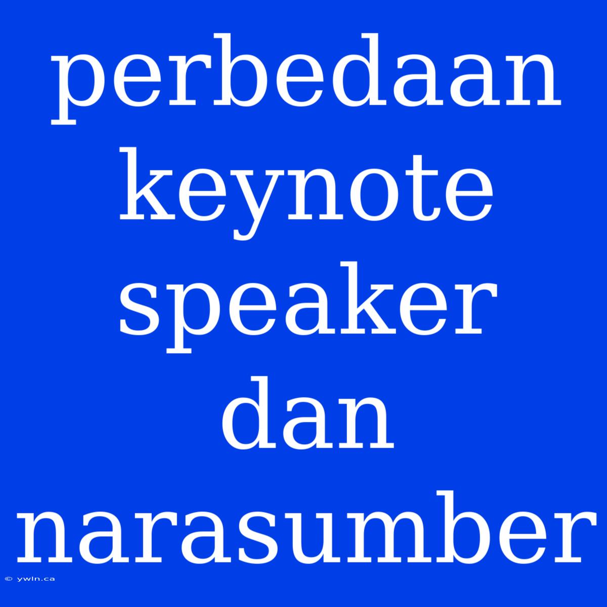 Perbedaan Keynote Speaker Dan Narasumber