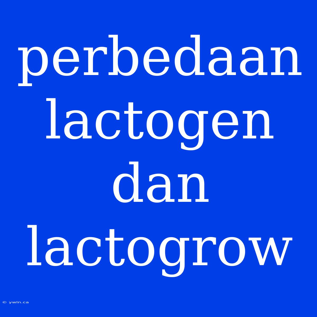 Perbedaan Lactogen Dan Lactogrow