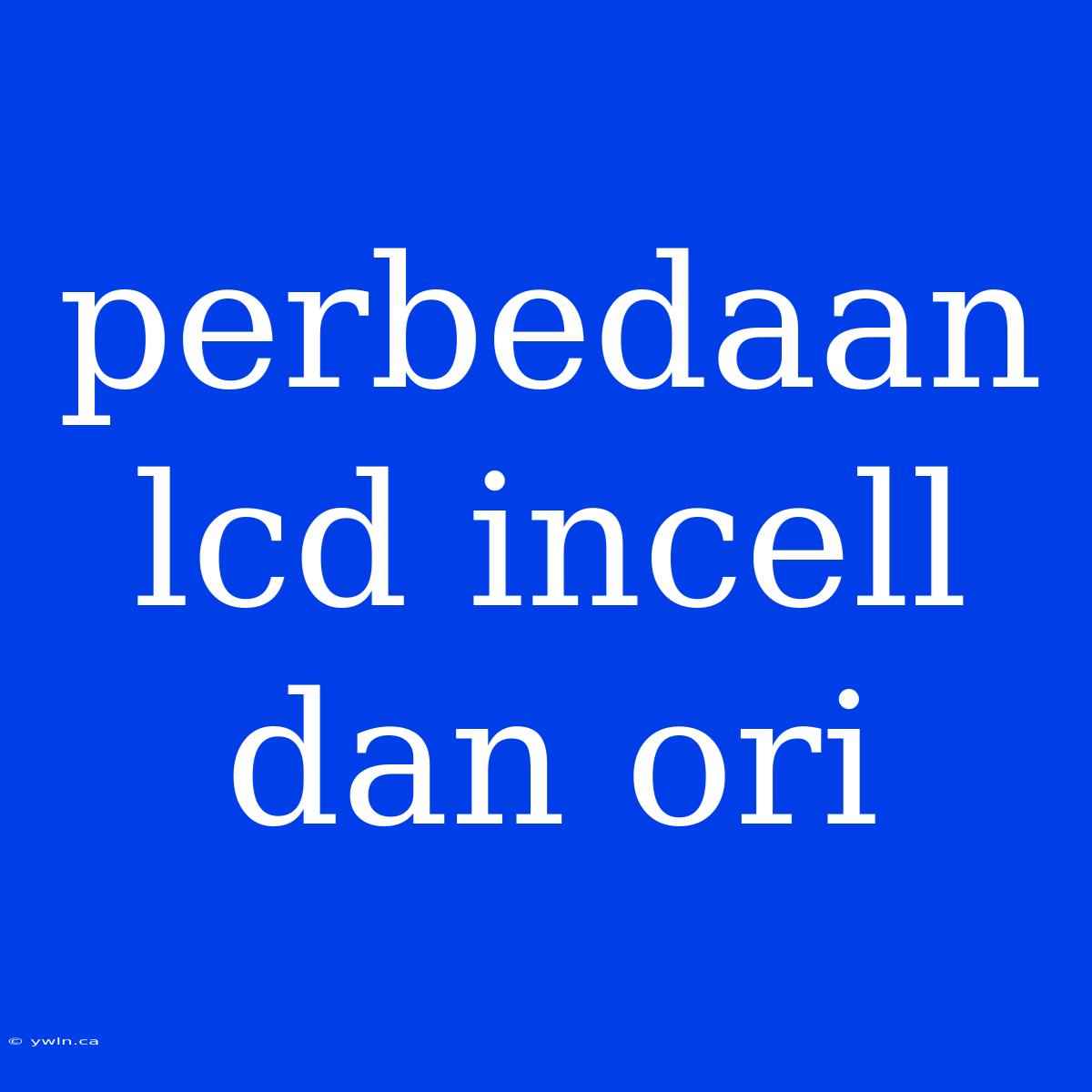 Perbedaan Lcd Incell Dan Ori