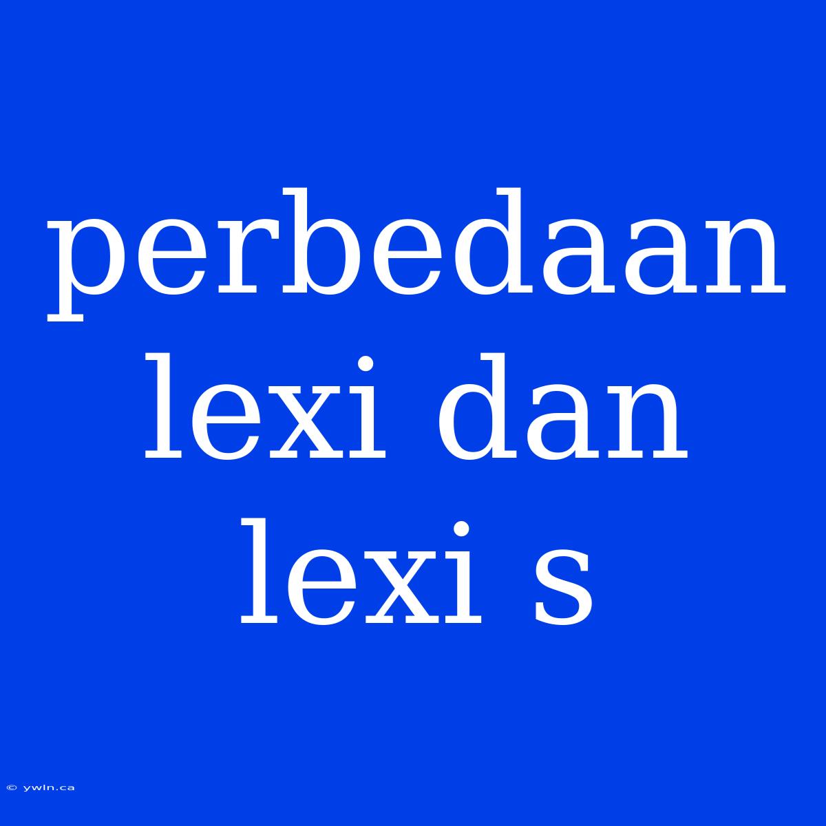 Perbedaan Lexi Dan Lexi S