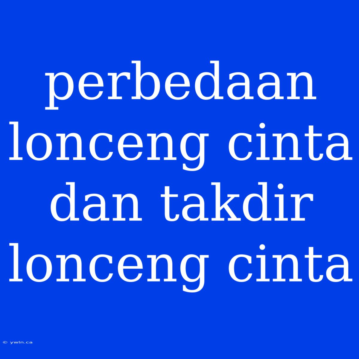 Perbedaan Lonceng Cinta Dan Takdir Lonceng Cinta