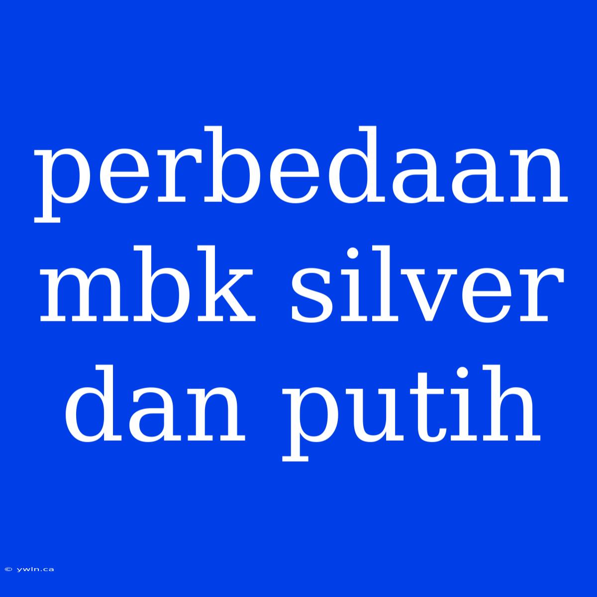 Perbedaan Mbk Silver Dan Putih