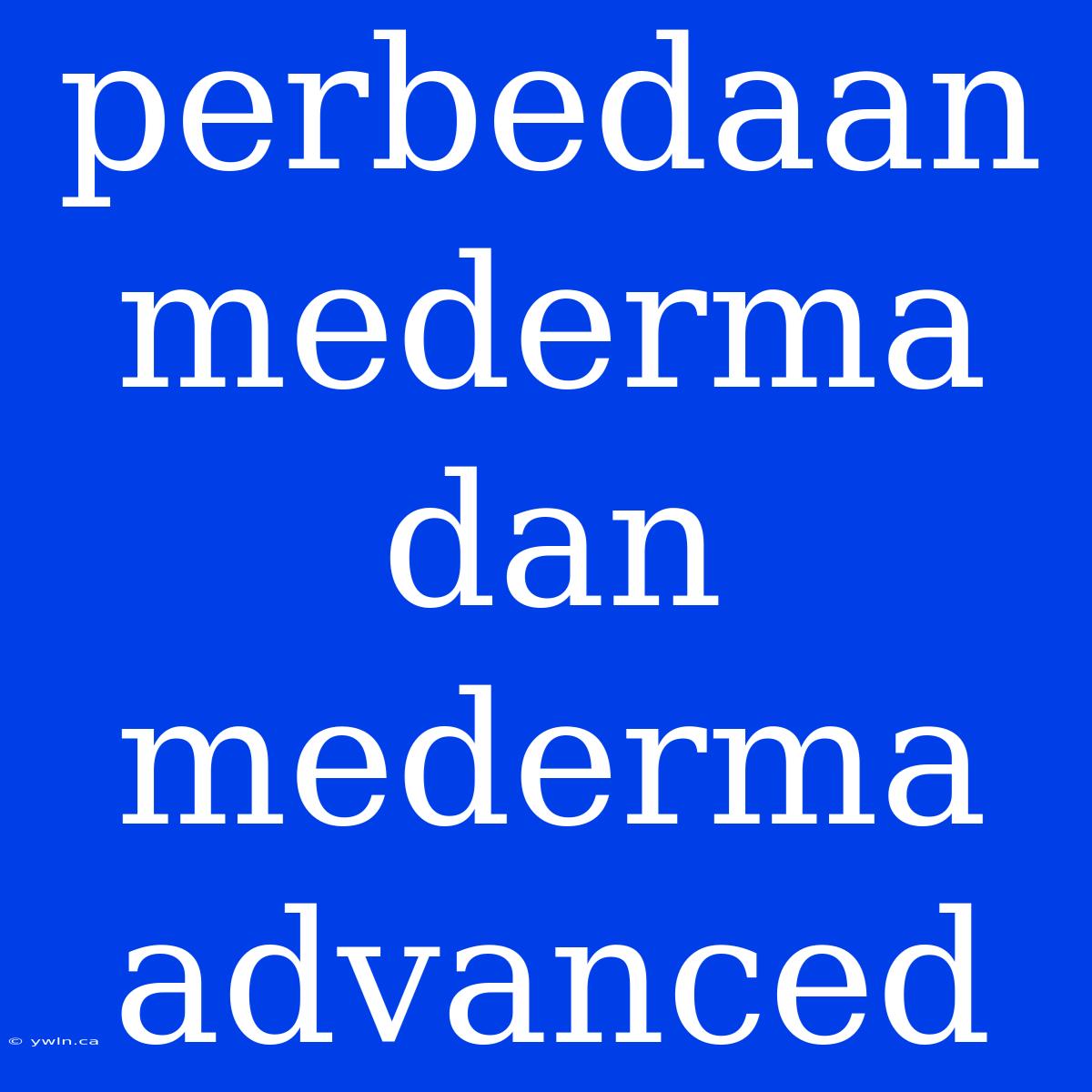 Perbedaan Mederma Dan Mederma Advanced