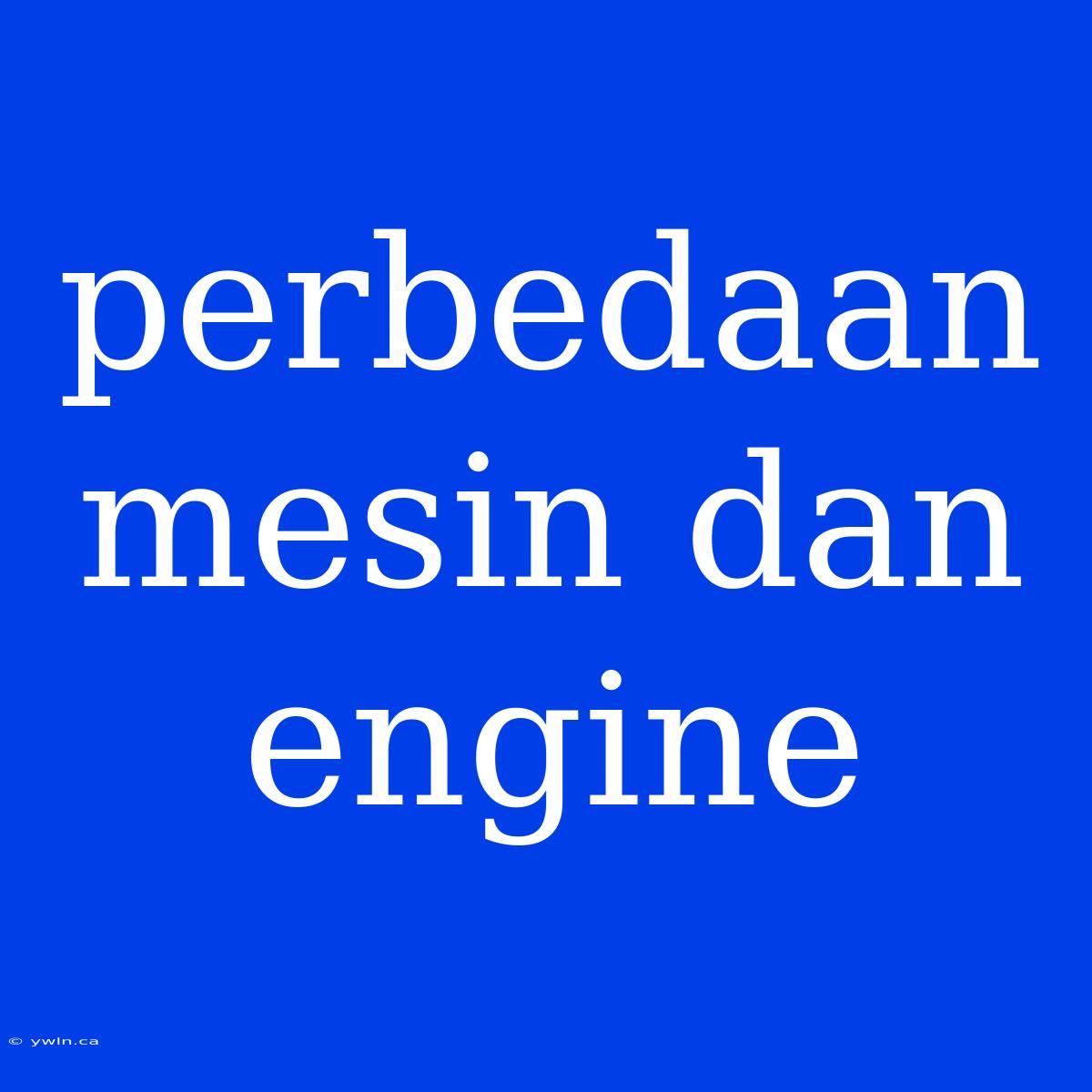 Perbedaan Mesin Dan Engine