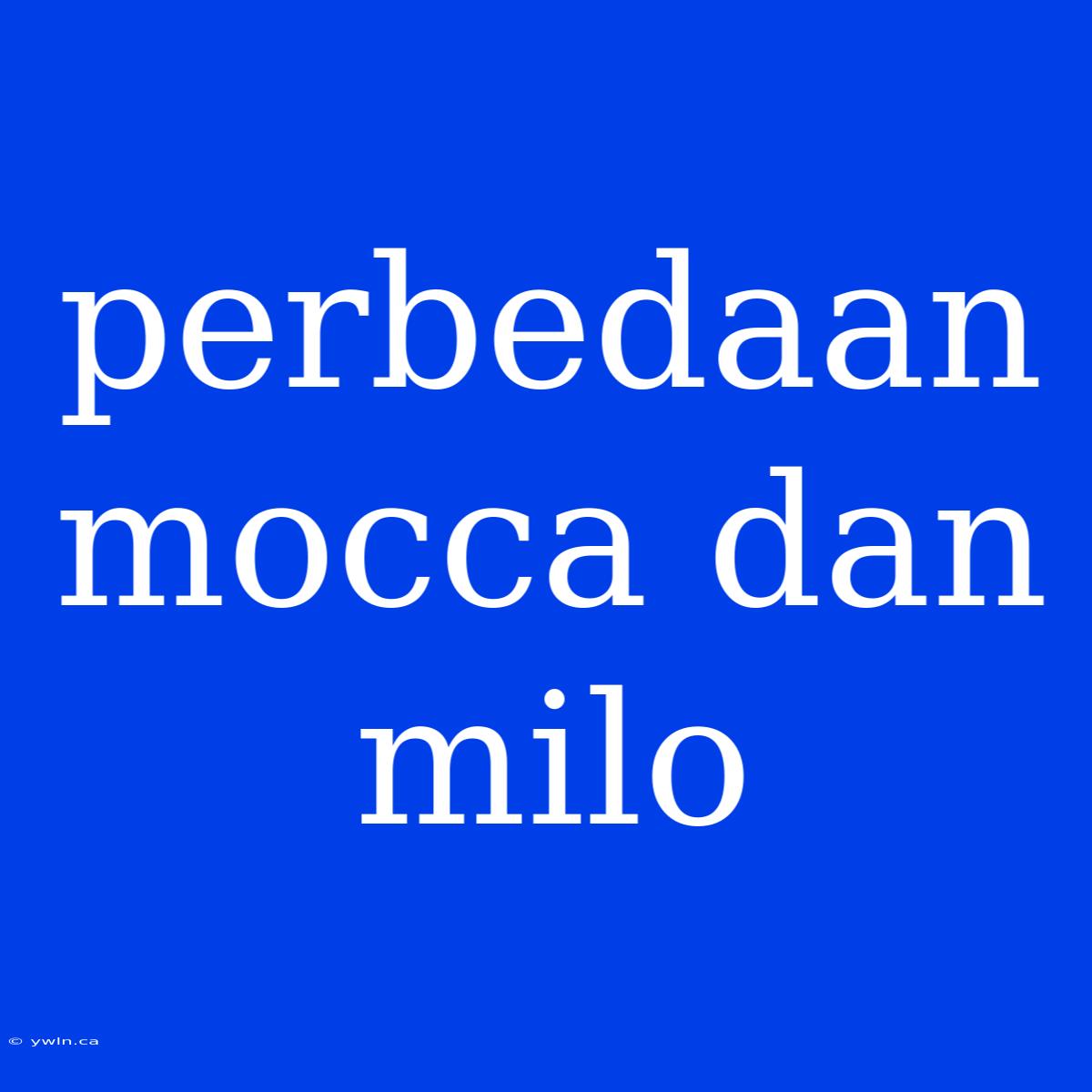 Perbedaan Mocca Dan Milo