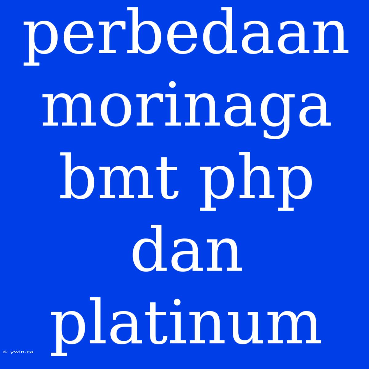 Perbedaan Morinaga Bmt Php Dan Platinum