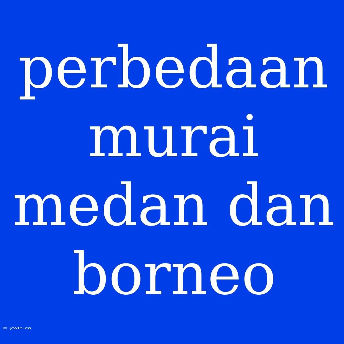 Perbedaan Murai Medan Dan Borneo