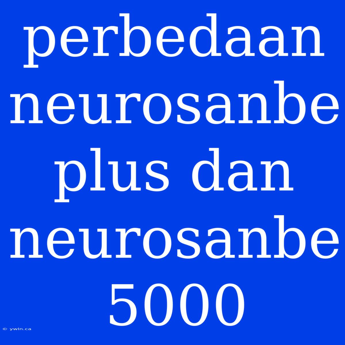 Perbedaan Neurosanbe Plus Dan Neurosanbe 5000