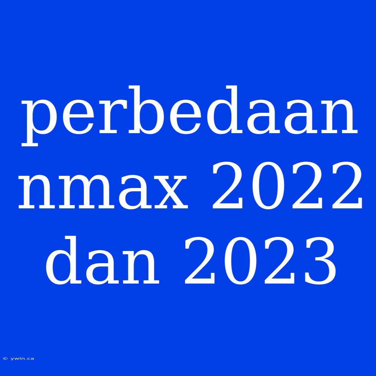 Perbedaan Nmax 2022 Dan 2023