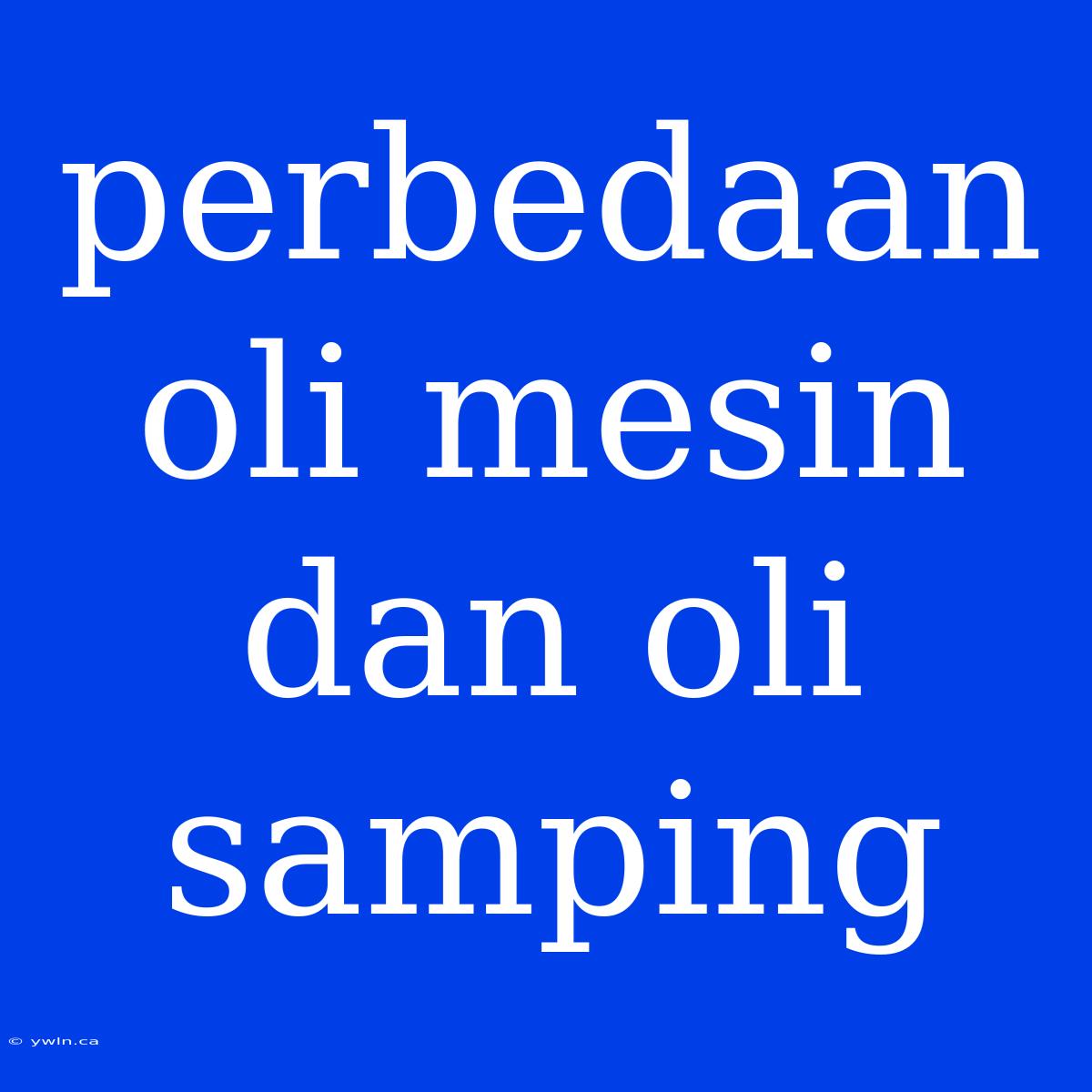 Perbedaan Oli Mesin Dan Oli Samping