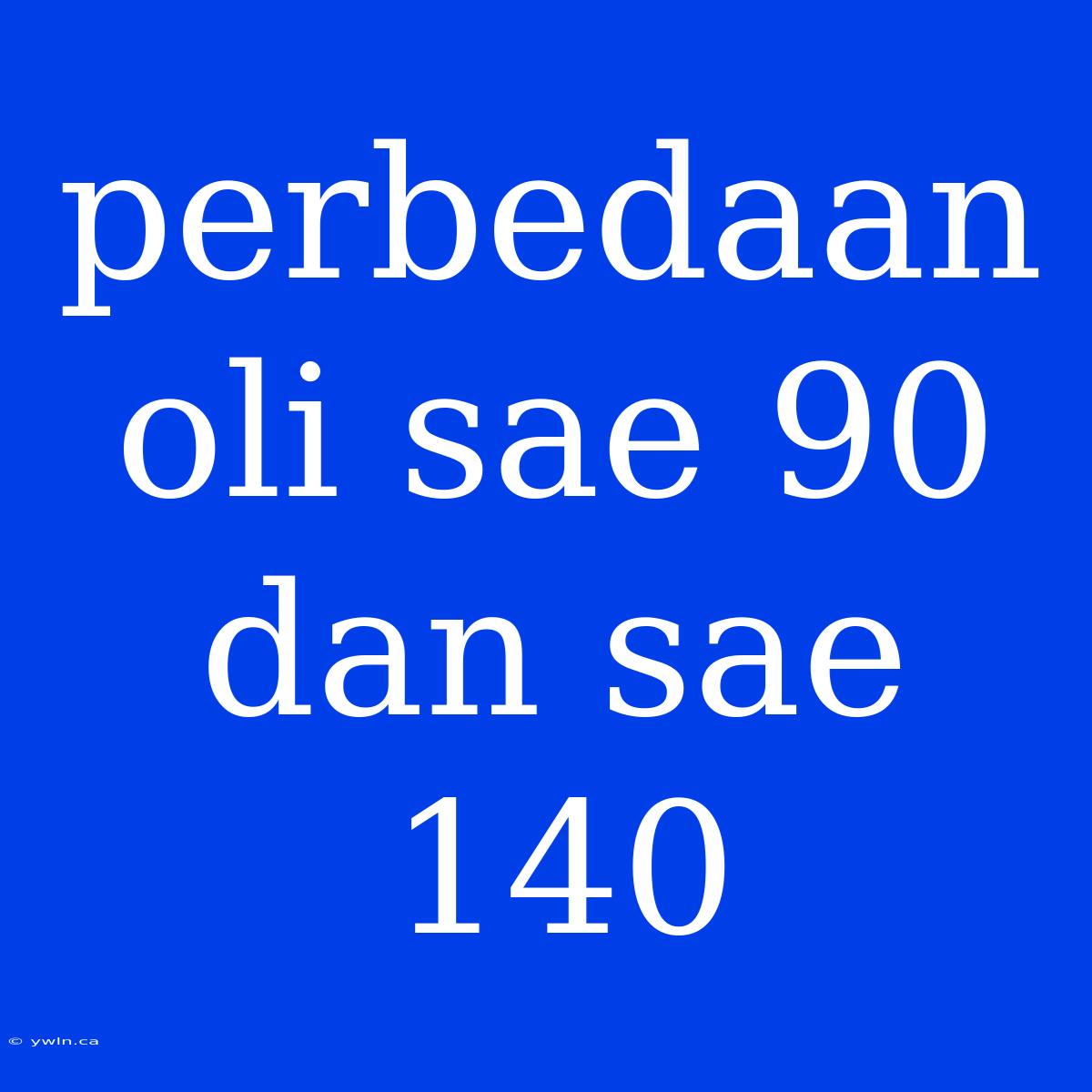 Perbedaan Oli Sae 90 Dan Sae 140