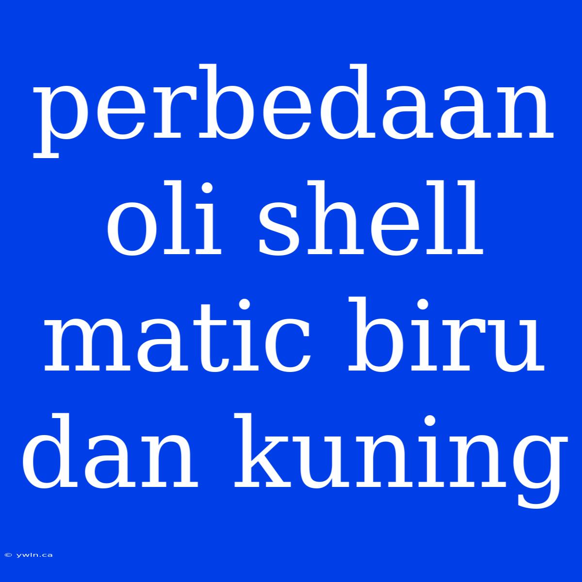 Perbedaan Oli Shell Matic Biru Dan Kuning