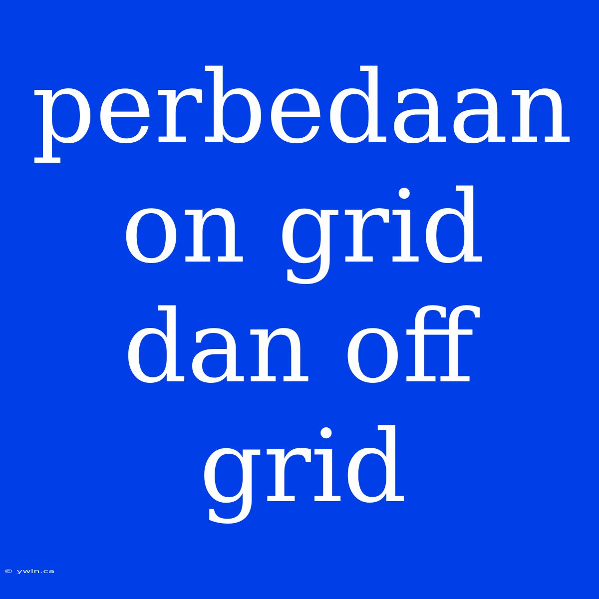 Perbedaan On Grid Dan Off Grid