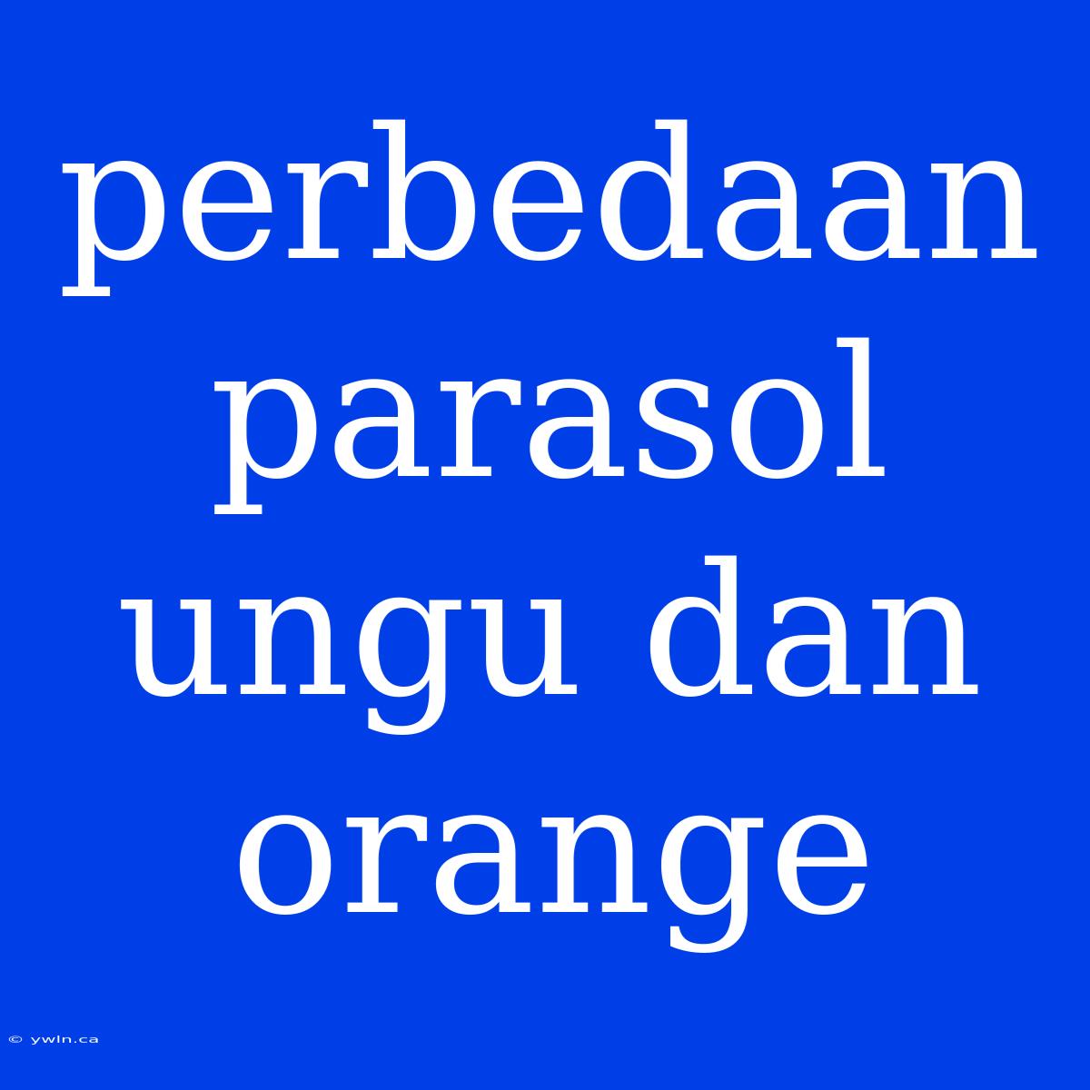 Perbedaan Parasol Ungu Dan Orange