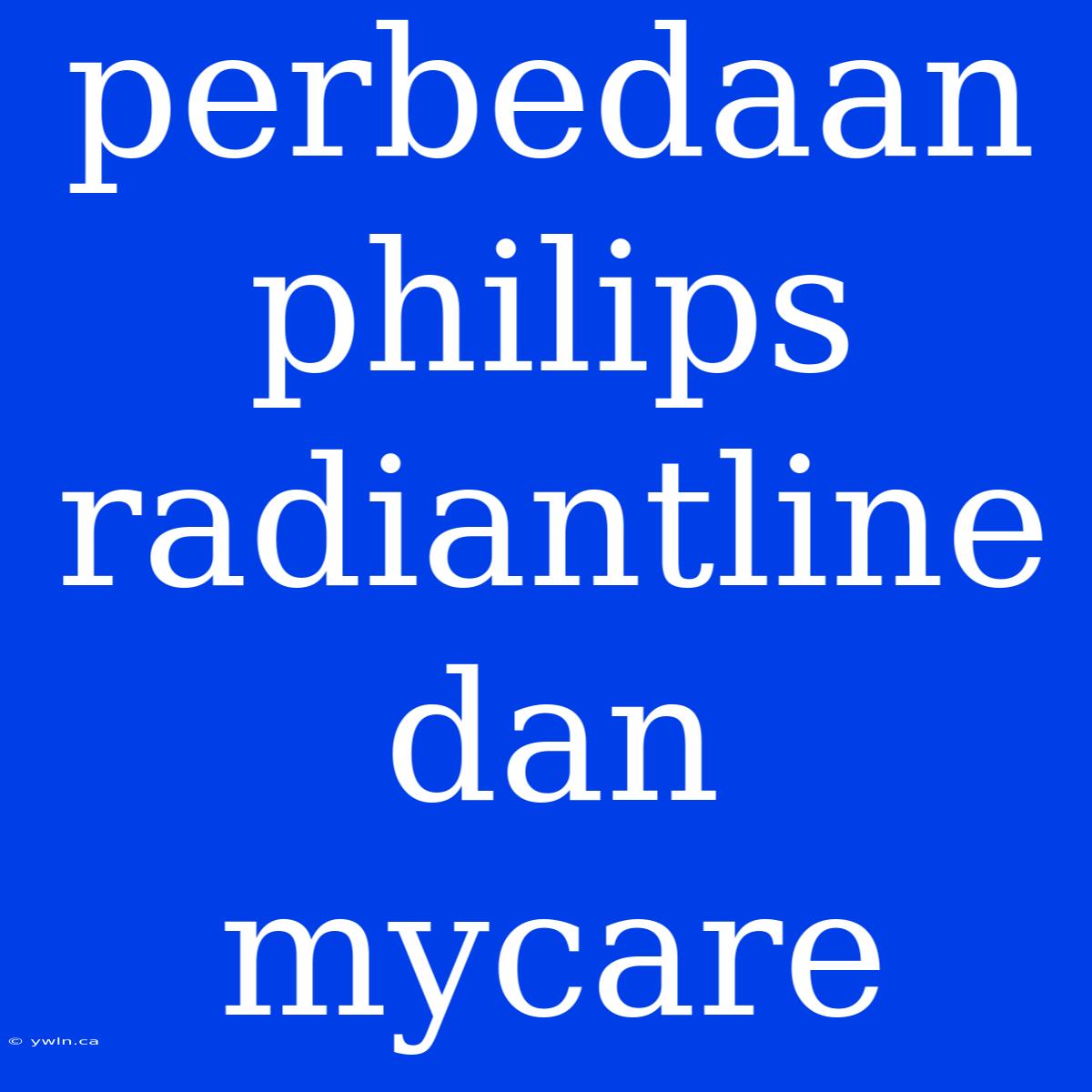 Perbedaan Philips Radiantline Dan Mycare