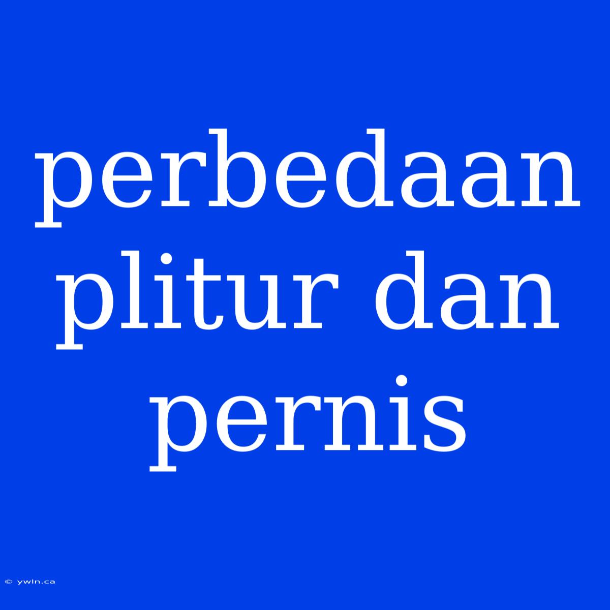 Perbedaan Plitur Dan Pernis