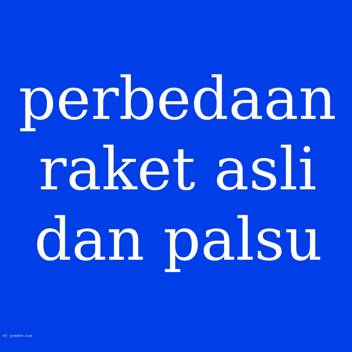 Perbedaan Raket Asli Dan Palsu